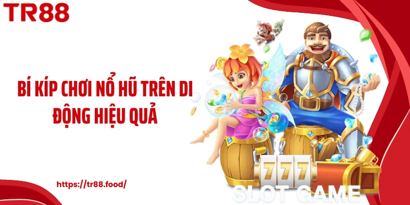 Bí kíp chơi nổ hũ trên di động hiệu quả