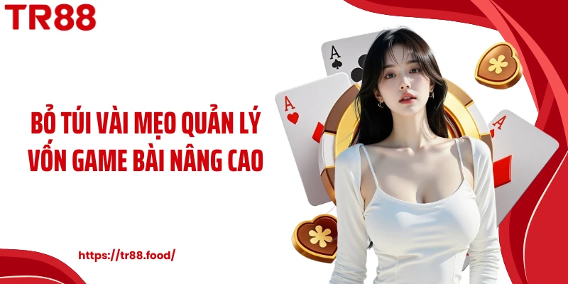 Bỏ túi vài mẹo quản lý vốn game bài nâng cao