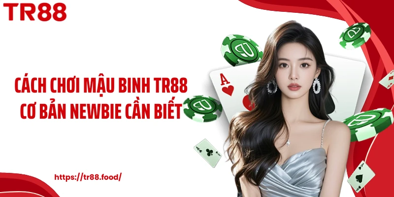 Cách chơi mậu binh TR88 cơ bản newbie cần biết