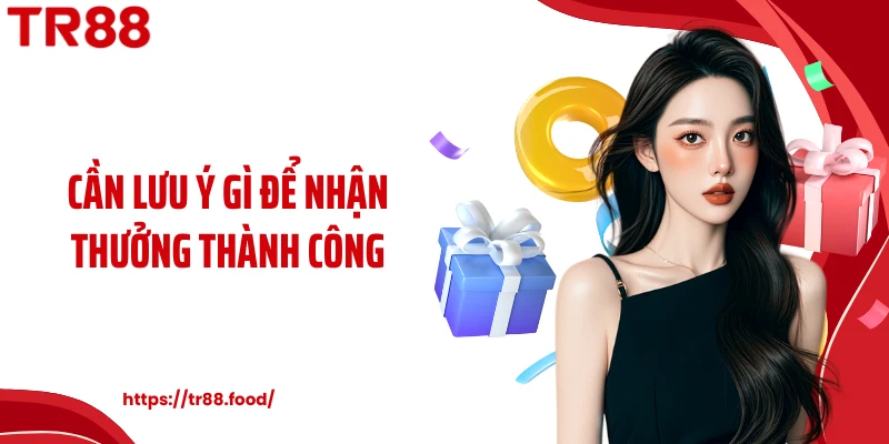Cần lưu ý gì để nhận thưởng thành công