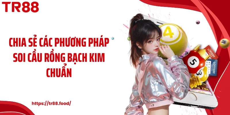 Chia sẻ các phương pháp soi cầu rồng bạch kim chuẩn