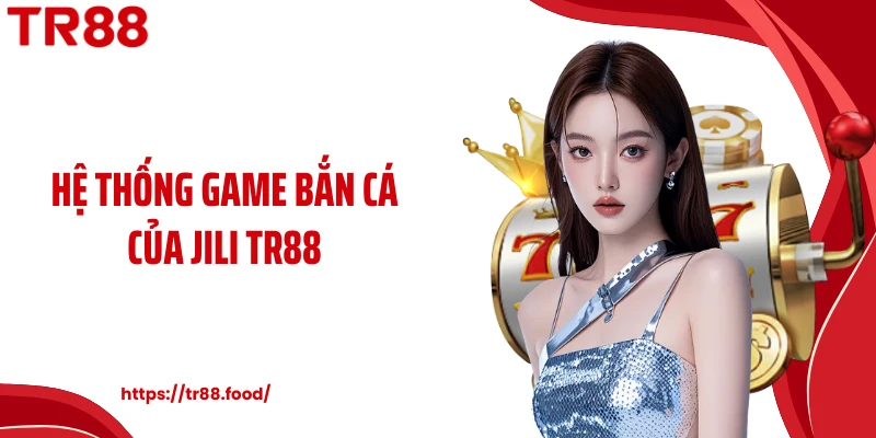 Hệ thống game bắn cá của JILI TR88