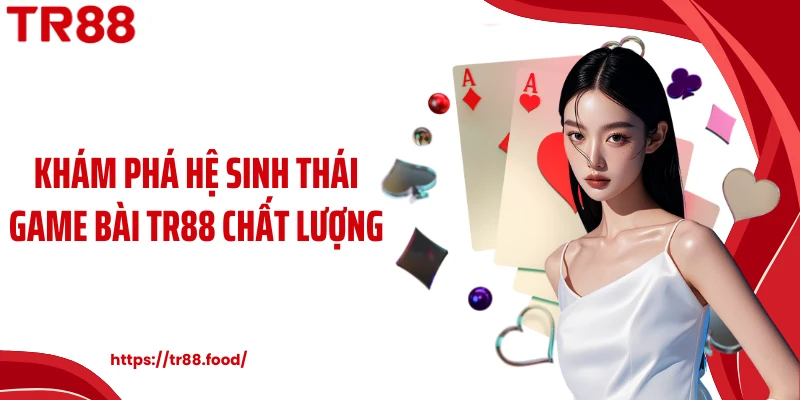 Khám phá hệ sinh thái game bài TR88 chất lượng