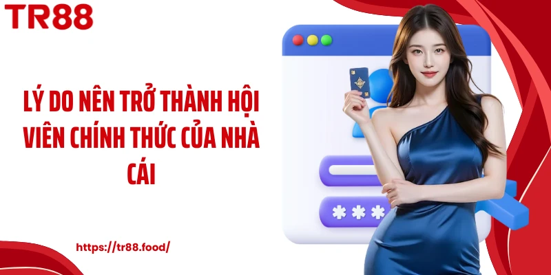 Lý do nên trở thành hội viên chính thức của nhà cái