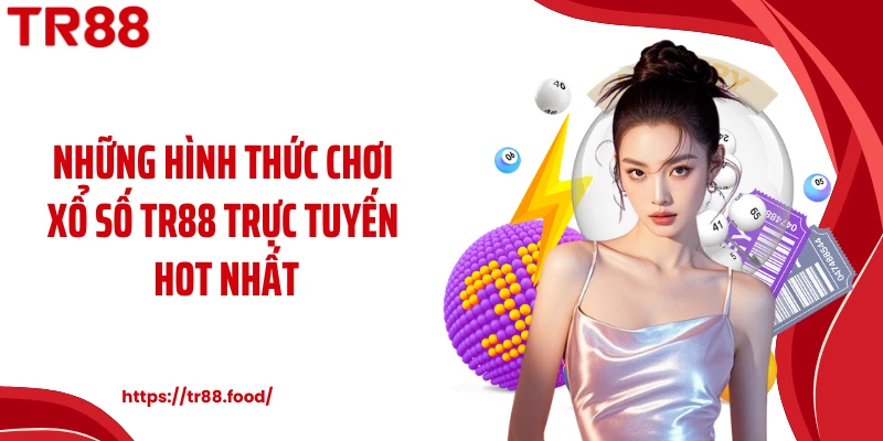 Những hình thức chơi xổ số TR88 trực tuyến hot nhất