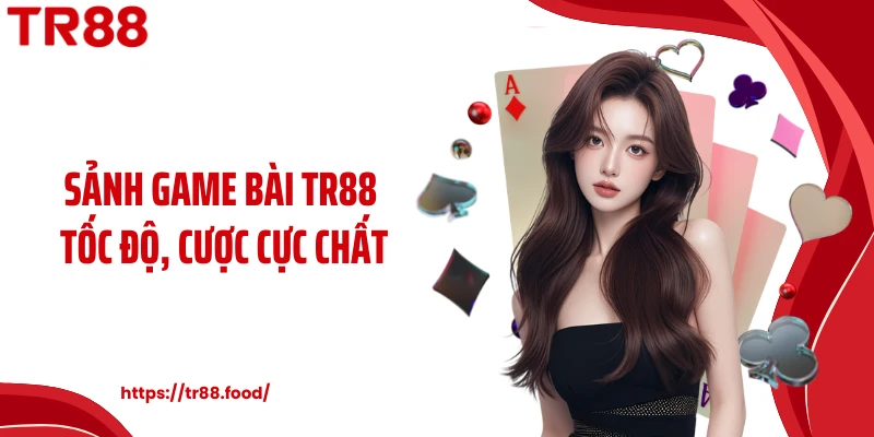 Sảnh game bài TR88 tốc độ, cược cực chất