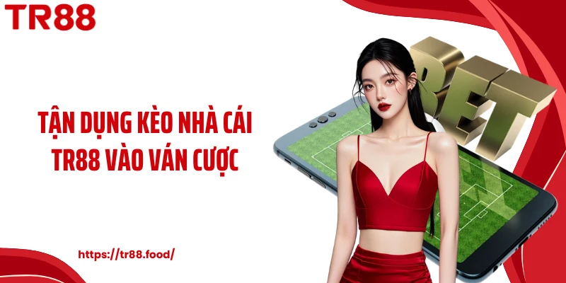 Tận dụng kèo nhà cái TR88 vào ván cược