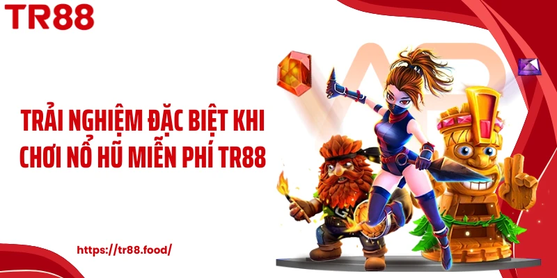 Trải nghiệm đặc biệt khi chơi nổ hũ miễn phí TR88